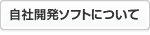 自社開発ソフトについてはこちら